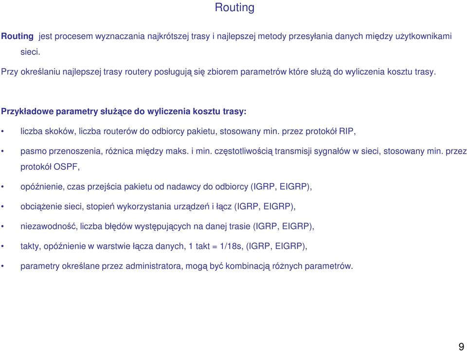 Przykładowe parametry słuŝące do wyliczenia kosztu trasy: liczba skoków, liczba routerów do odbiorcy pakietu, stosowany min. przez protokół RIP, pasmo przenoszenia, róŝnica między maks. i min.