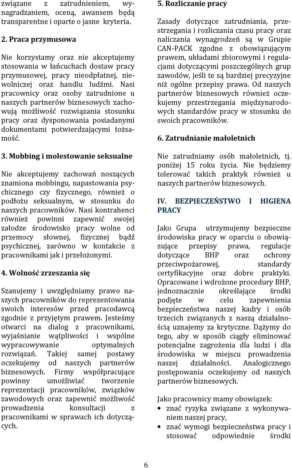 Nasi pracownicy oraz osoby zatrudnione u naszych partnerów biznesowych zachowują możliwość rozwiązania stosunku pracy oraz dysponowania posiadanymi dokumentami potwierdzającymi tożsamość. 3.