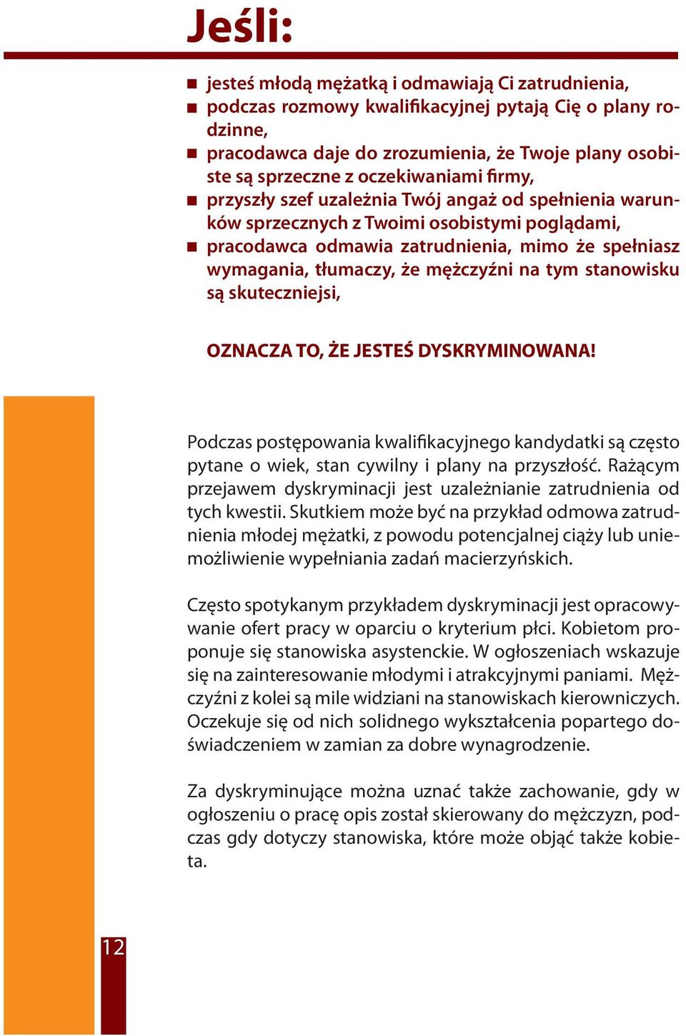 mężczyźni na tym stanowisku są skuteczniejsi, OZNACZA TO, ŻE JESTEŚ DYSKRYMINOWANA! Podczas postępowania kwalifikacyjnego kandydatki są często pytane o wiek, stan cywilny i plany na przyszłość.