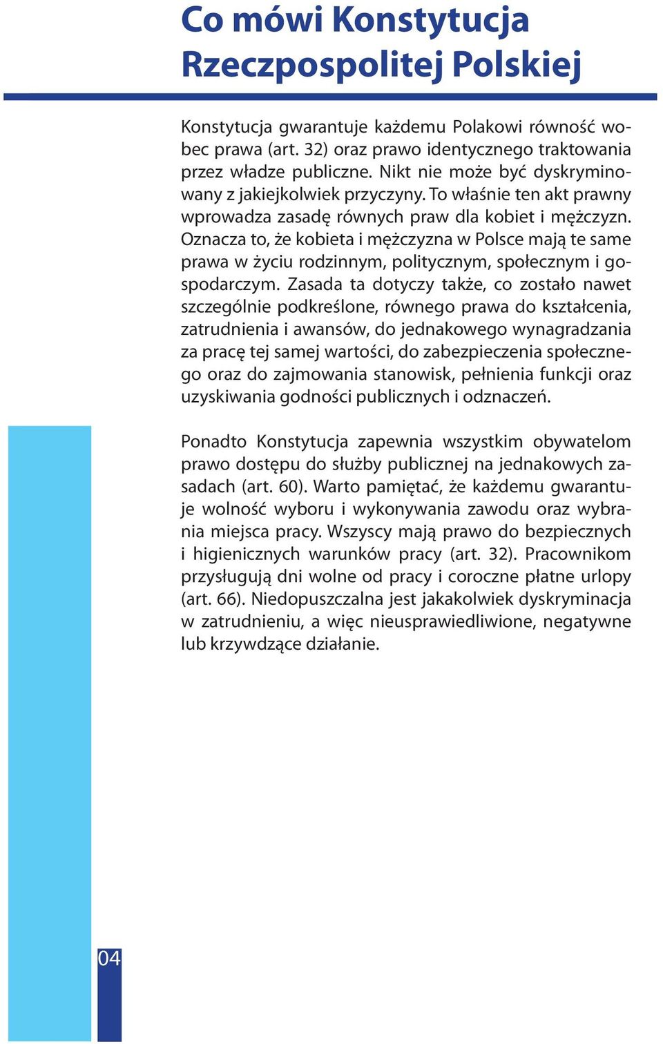 Oznacza to, że kobieta i mężczyzna w Polsce mają te same prawa w życiu rodzinnym, politycznym, społecznym i gospodarczym.