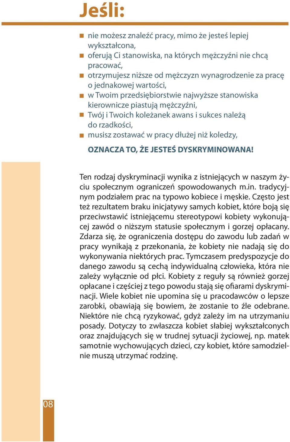 OZNACZA TO, ŻE JESTEŚ DYSKRYMINOWANA! Ten rodzaj dyskryminacji wynika z istniejących w naszym życiu społecznym ograniczeń spowodowanych m.in. tradycyjnym podziałem prac na typowo kobiece i męskie.