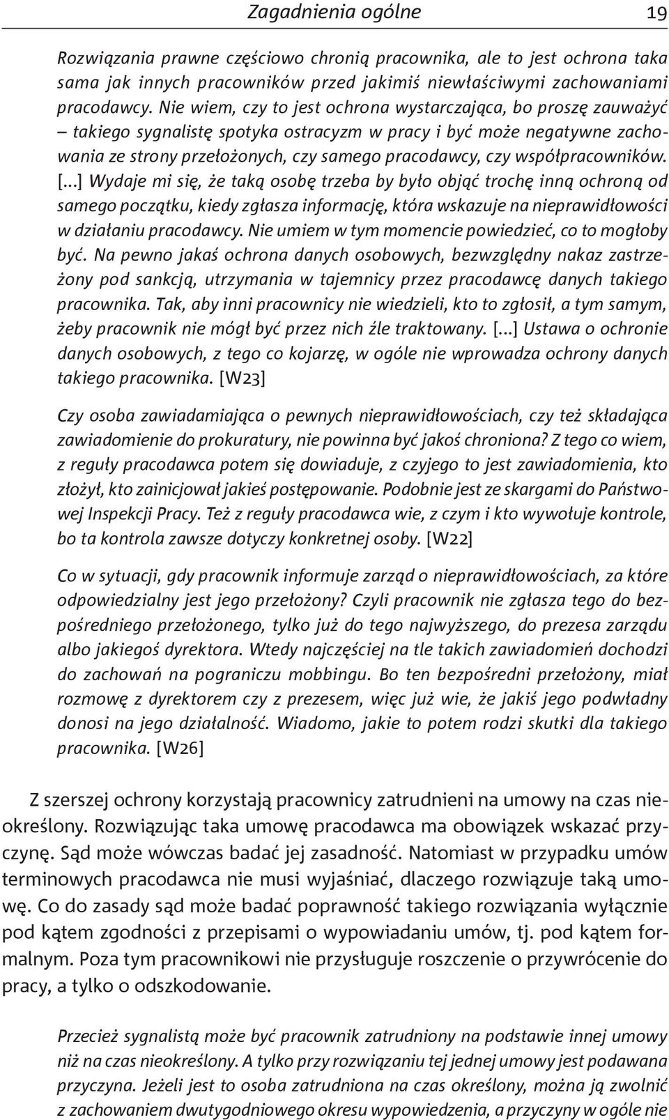 współpracowników. [...] Wydaje mi się, że taką osobę trzeba by było objąć trochę inną ochroną od samego początku, kiedy zgłasza informację, która wskazuje na nieprawidłowości w działaniu pracodawcy.