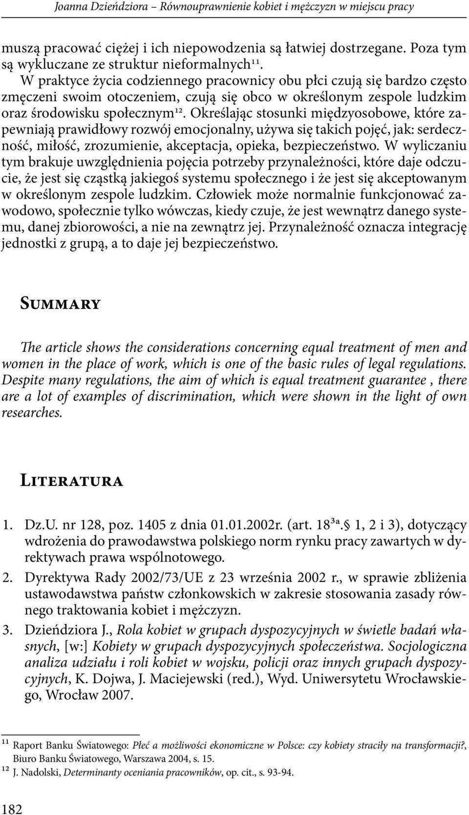 Określając stosunki międzyosobowe, które zapewniają prawidłowy rozwój emocjonalny, używa się takich pojęć, jak: serdeczność, miłość, zrozumienie, akceptacja, opieka, bezpieczeństwo.