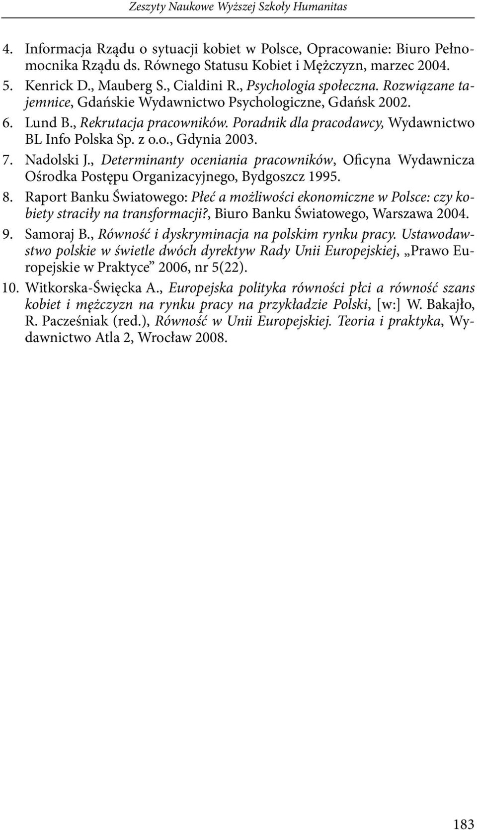 Poradnik dla pracodawcy, Wydawnictwo BL Info Polska Sp. z o.o., Gdynia 2003. 7. Nadolski J., Determinanty oceniania pracowników, Oficyna Wydawnicza Ośrodka Postępu Organizacyjnego, Bydgoszcz 1995. 8.