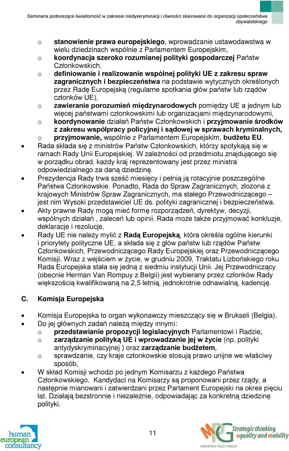 członków UE), o zawieranie porozumień międzynarodowych pomiędzy UE a jednym lub więcej państwami członkowskimi lub organizacjami międzynarodowymi, o koordynowanie działań Państw Członkowskich i