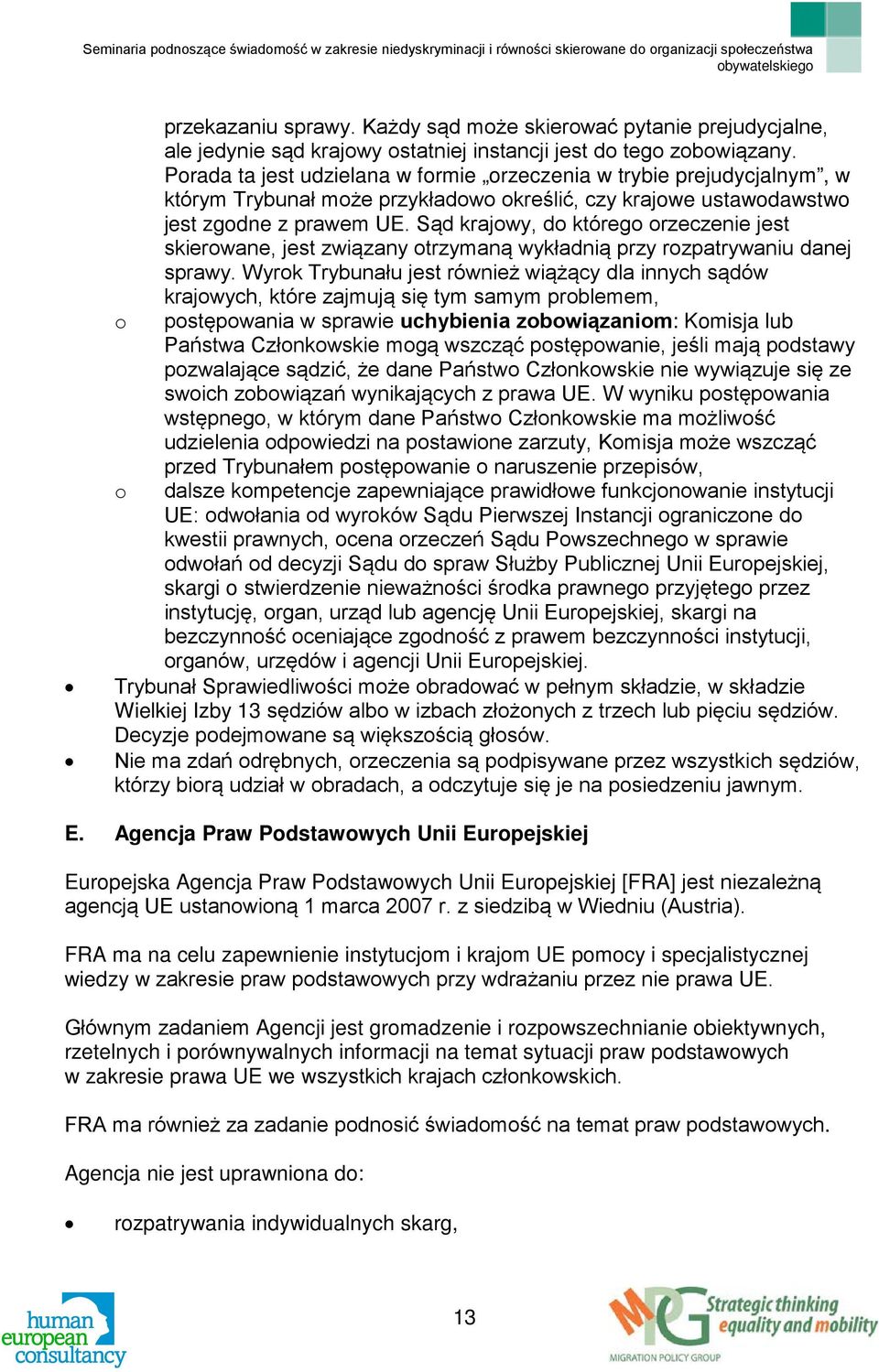 Sąd krajowy, do którego orzeczenie jest skierowane, jest związany otrzymaną wykładnią przy rozpatrywaniu danej sprawy.