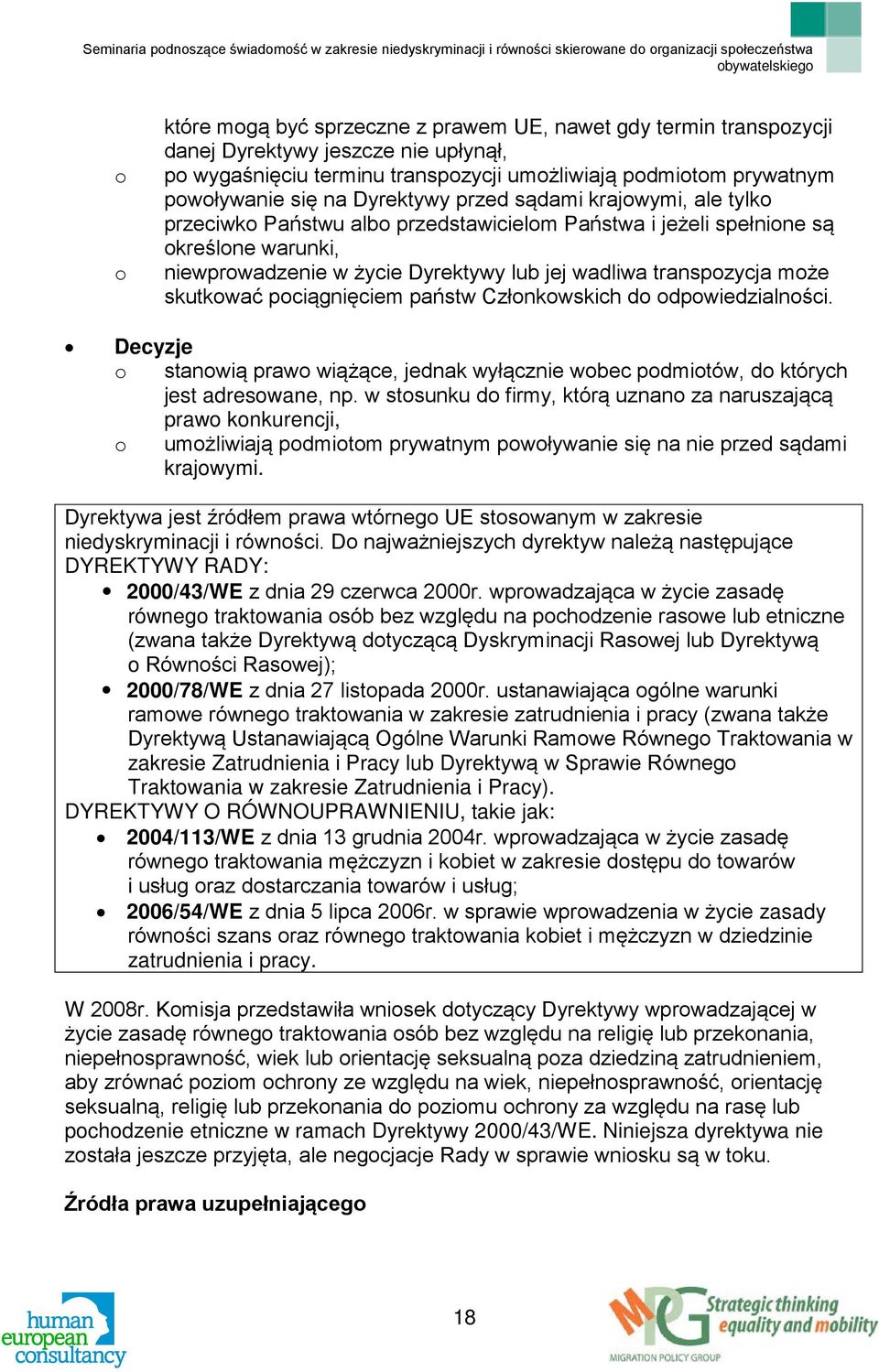 może skutkować pociągnięciem państw Członkowskich do odpowiedzialności. Decyzje o stanowią prawo wiążące, jednak wyłącznie wobec podmiotów, do których jest adresowane, np.