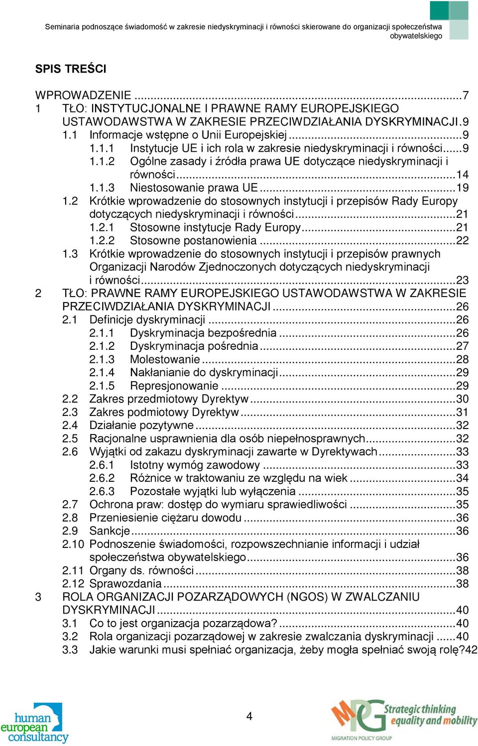 2 Krótkie wprowadzenie do stosownych instytucji i przepisów Rady Europy dotyczących niedyskryminacji i równości... 21 1.2.1 Stosowne instytucje Rady Europy... 21 1.2.2 Stosowne postanowienia... 22 1.