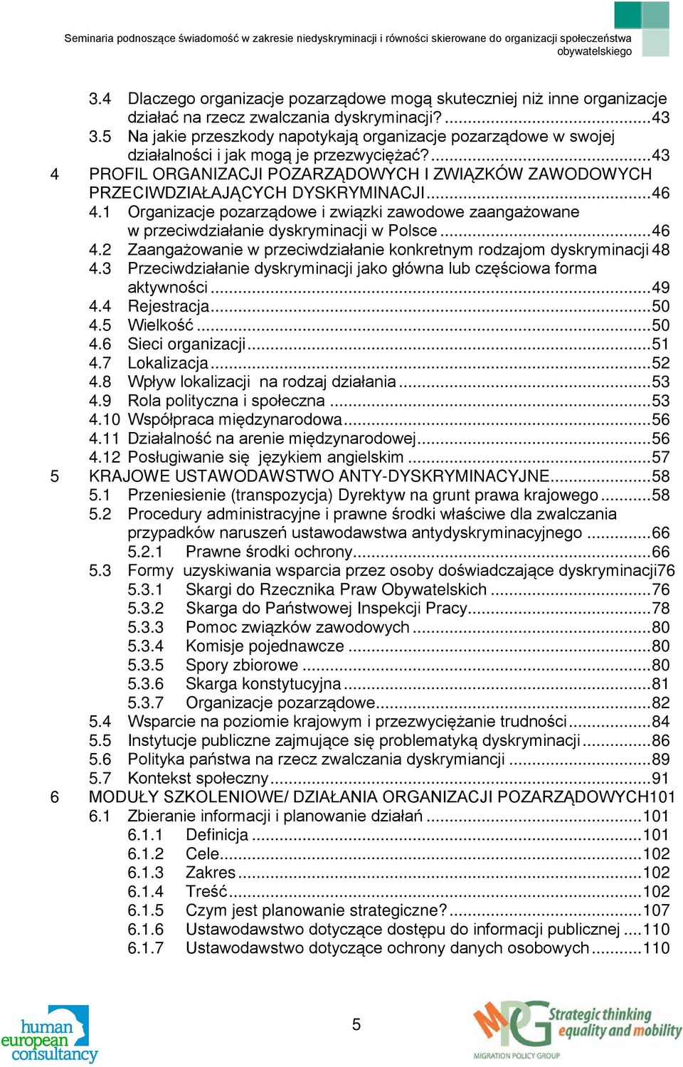 ... 43 4 PROFIL ORGANIZACJI POZARZĄDOWYCH I ZWIĄZKÓW ZAWODOWYCH PRZECIWDZIAŁAJĄCYCH DYSKRYMINACJI... 46 4.