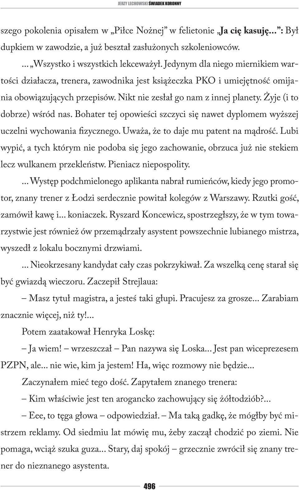 Żyje (i to dobrze) wśród nas. Bohater tej opowieści szczyci się nawet dyplomem wyższej uczelni wychowania fizycznego. Uważa, że to daje mu patent na mądrość.