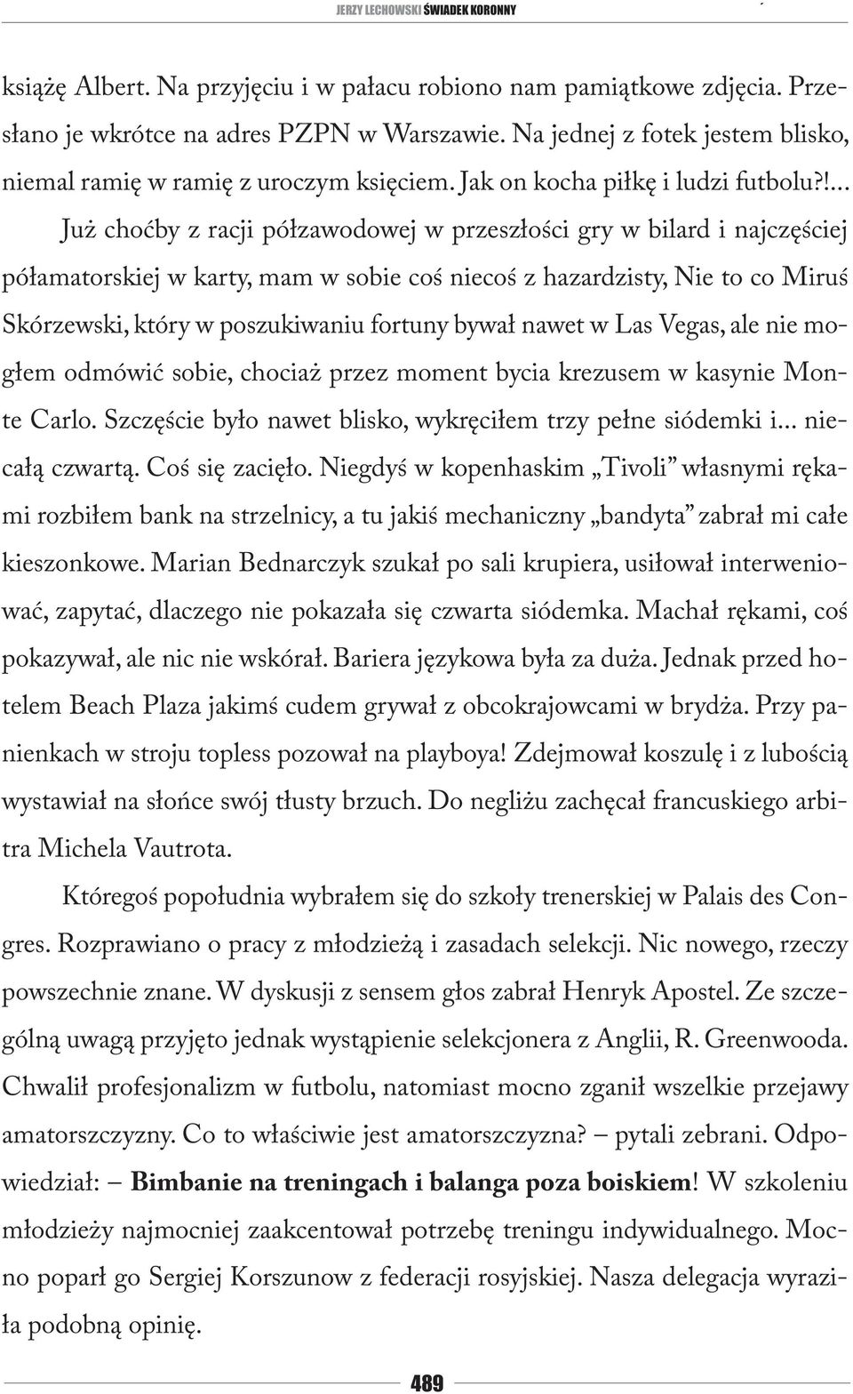 !... Już choćby z racji półzawodowej w przeszłości gry w bilard i najczęściej półamatorskiej w karty, mam w sobie coś niecoś z hazardzisty, Nie to co Miruś Skórzewski, który w poszukiwaniu fortuny