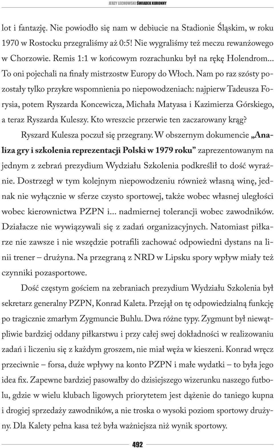 Nam po raz szósty pozostały tylko przykre wspomnienia po niepowodzeniach: najpierw Tadeusza Forysia, potem Ryszarda Koncewicza, Michała Matyasa i Kazimierza Górskiego, a teraz Ryszarda Kuleszy.