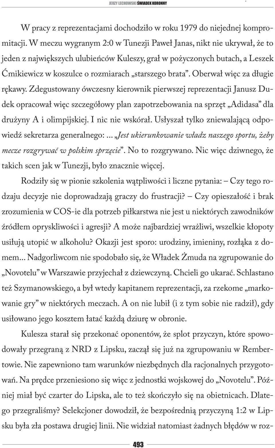 Oberwał więc za długie rękawy. Zdegustowany ówczesny kierownik pierwszej reprezentacji Janusz Dudek opracował więc szczegółowy plan zapotrzebowania na sprzęt Adidasa dla drużyny A i olimpijskiej.