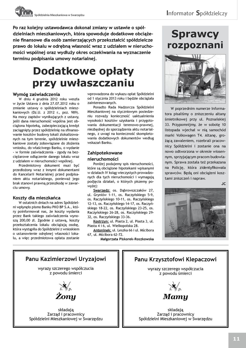 Dodatkowe opłaty przy uwłaszczaniu Wymóg zaświadczenia W dniu 4 grudnia 2012 roku weszła w życie Ustawa z dnia 27.07.2012 roku o zmianie ustawy o spółdzielniach mieszkaniowych (Dz.U. z 2012 r., poz.