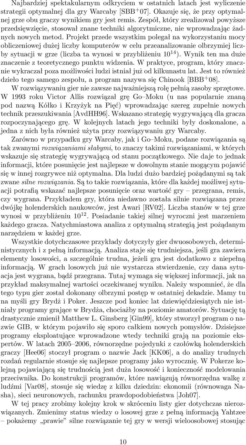 Projekt przede wszystkim polegał na wykorzystaniu mocy obliczeniowej dużej liczby komputerów w celu przeanalizowanie olbrzymiej liczby sytuacji w grze (liczba ta wynosi w przybliżeniu 10 14 ).