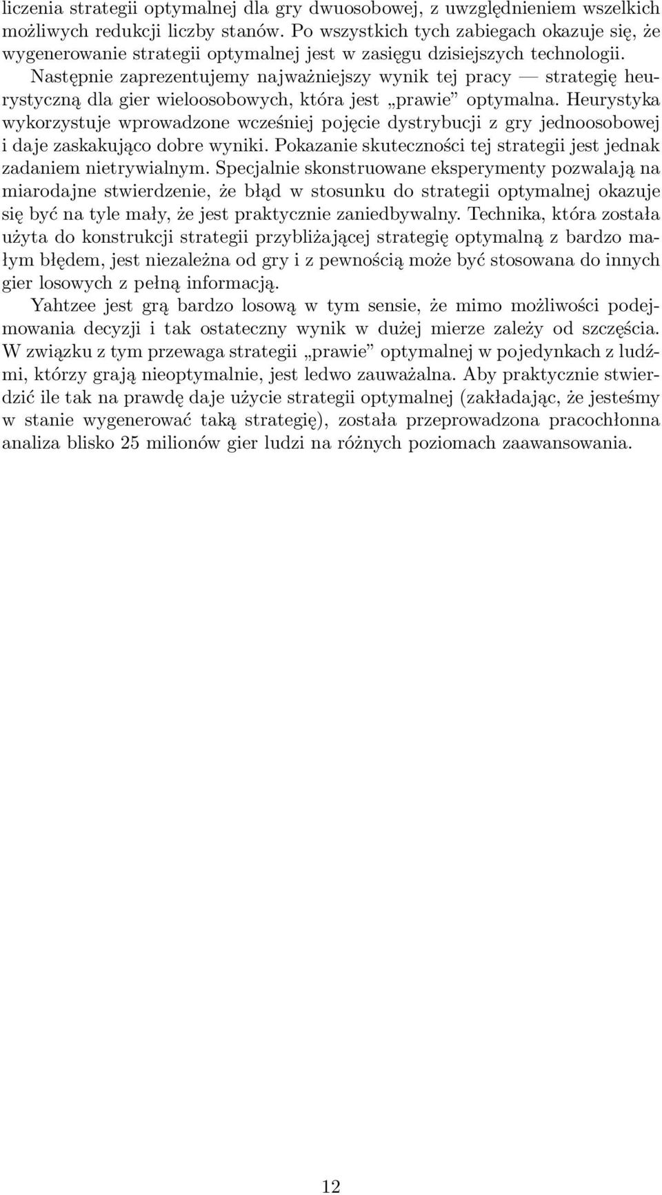 Następnie zaprezentujemy najważniejszy wynik tej pracy strategię heurystyczną dla gier wieloosobowych, która jest prawie optymalna.