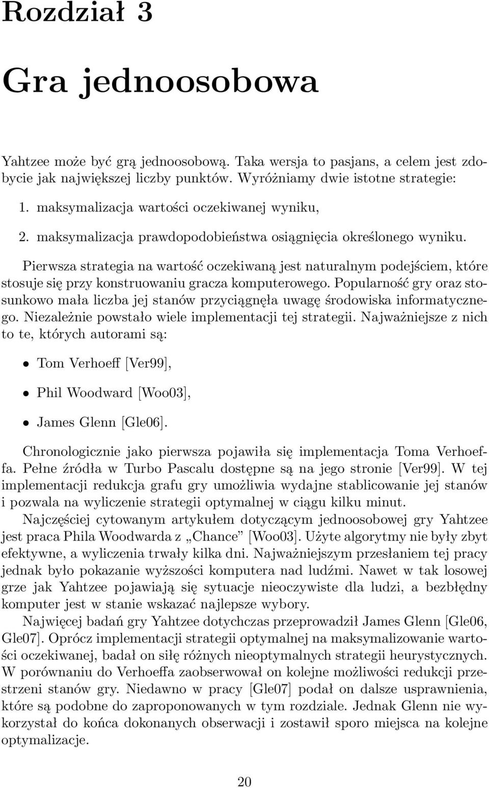 Pierwsza strategia na wartość oczekiwaną jest naturalnym podejściem, które stosuje się przy konstruowaniu gracza komputerowego.