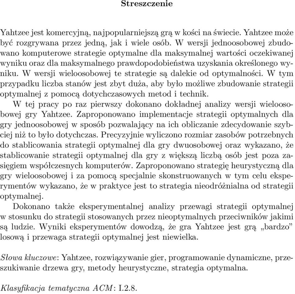 W wersji wieloosobowej te strategie są dalekie od optymalności. W tym przypadku liczba stanów jest zbyt duża, aby było możliwe zbudowanie strategii optymalnej z pomocą dotychczasowych metod i technik.