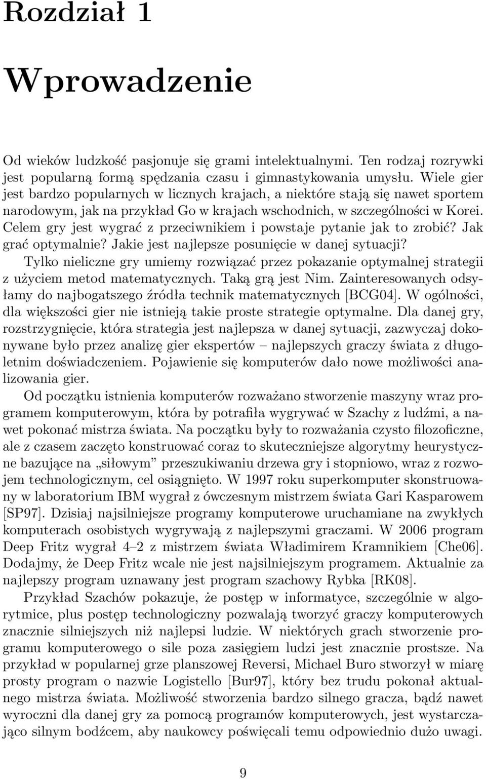 Celem gry jest wygrać z przeciwnikiem i powstaje pytanie jak to zrobić? Jak grać optymalnie? Jakie jest najlepsze posunięcie w danej sytuacji?