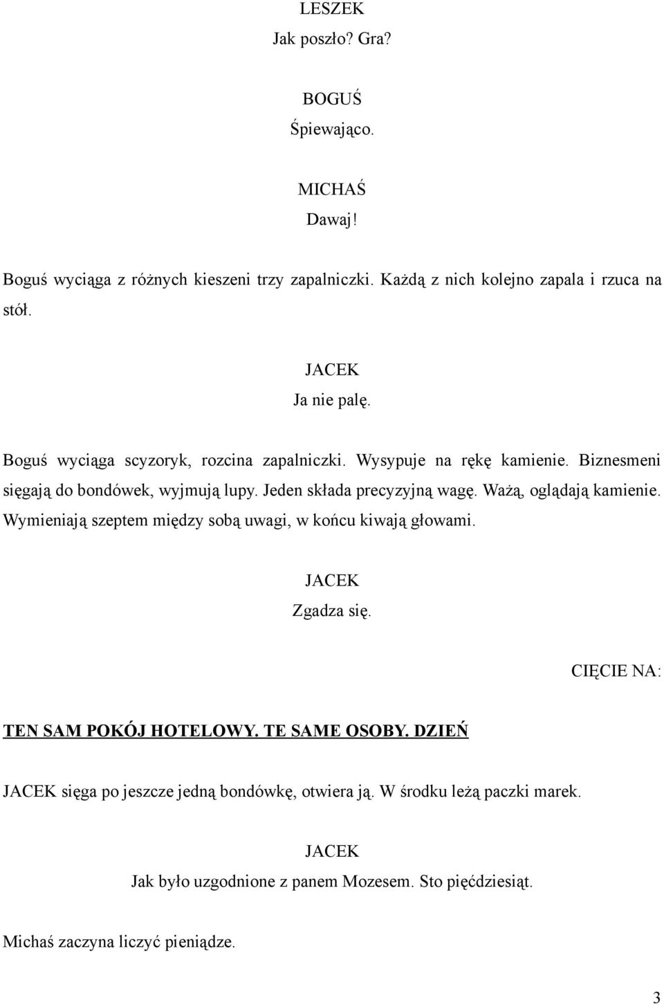 Ważą, oglądają kamienie. Wymieniają szeptem między sobą uwagi, w końcu kiwają głowami. JACEK Zgadza się. CIĘCIE NA: TEN SAM POKÓJ HOTELOWY. TE SAME OSOBY.