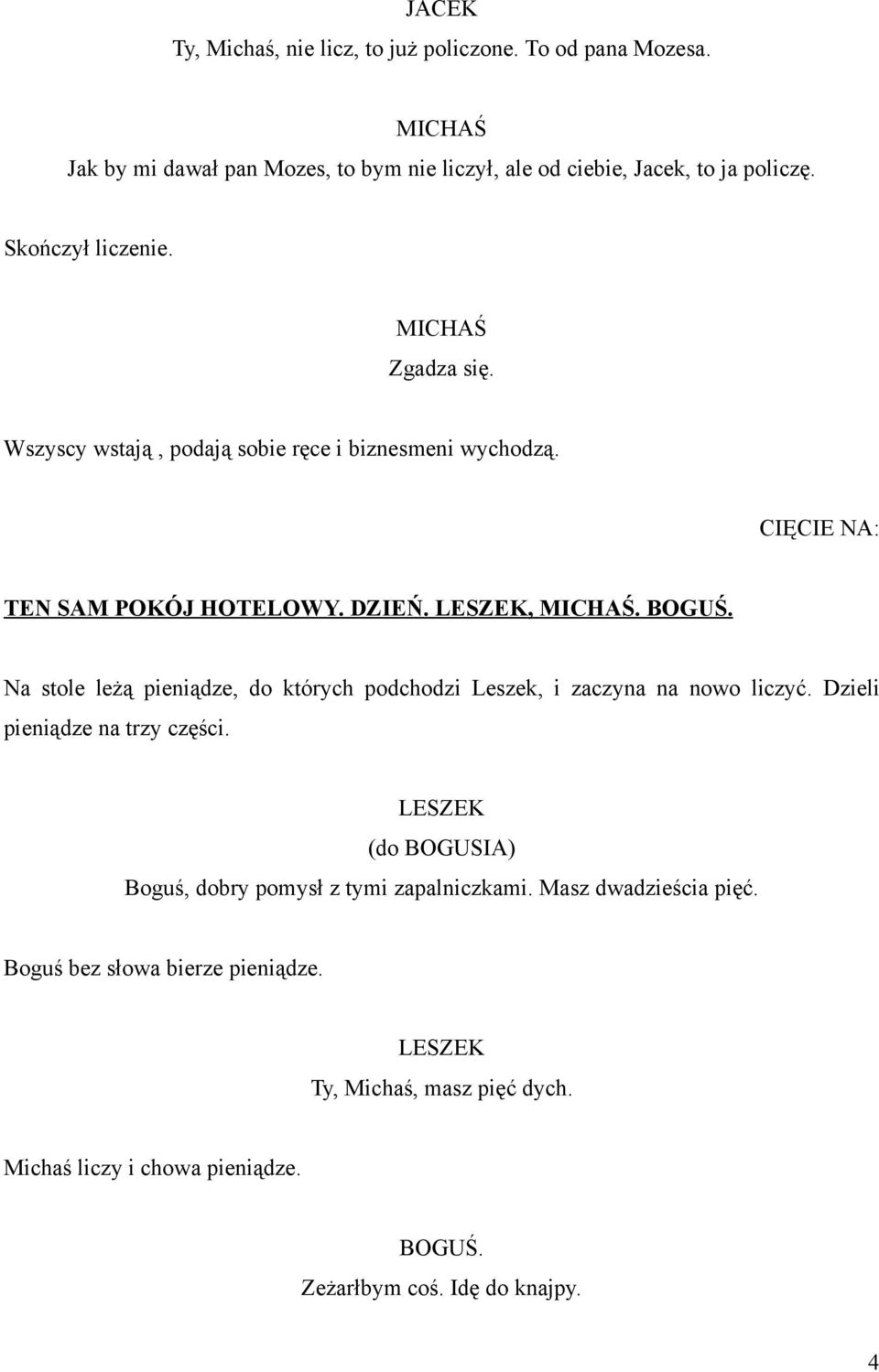 . Na stole leżą pieniądze, do których podchodzi Leszek, i zaczyna na nowo liczyć. Dzieli pieniądze na trzy części.