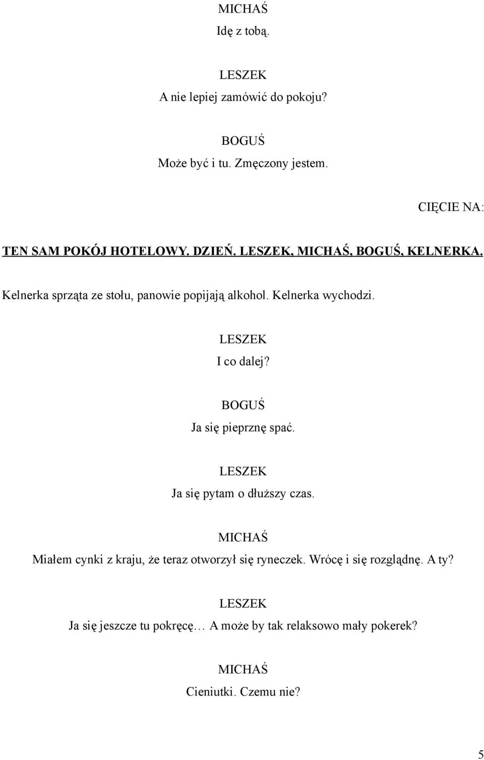 Ja się pieprznę spać. LESZEK Ja się pytam o dłuższy czas. Miałem cynki z kraju, że teraz otworzył się ryneczek.