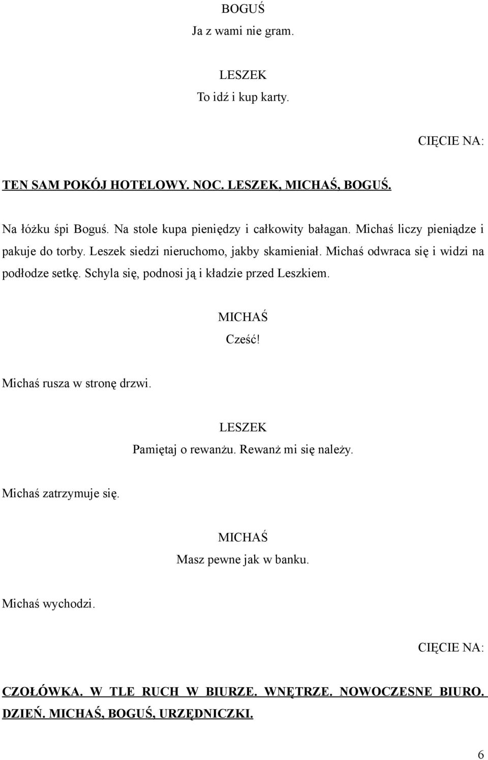 Michaś odwraca się i widzi na podłodze setkę. Schyla się, podnosi ją i kładzie przed Leszkiem. Cześć! Michaś rusza w stronę drzwi.