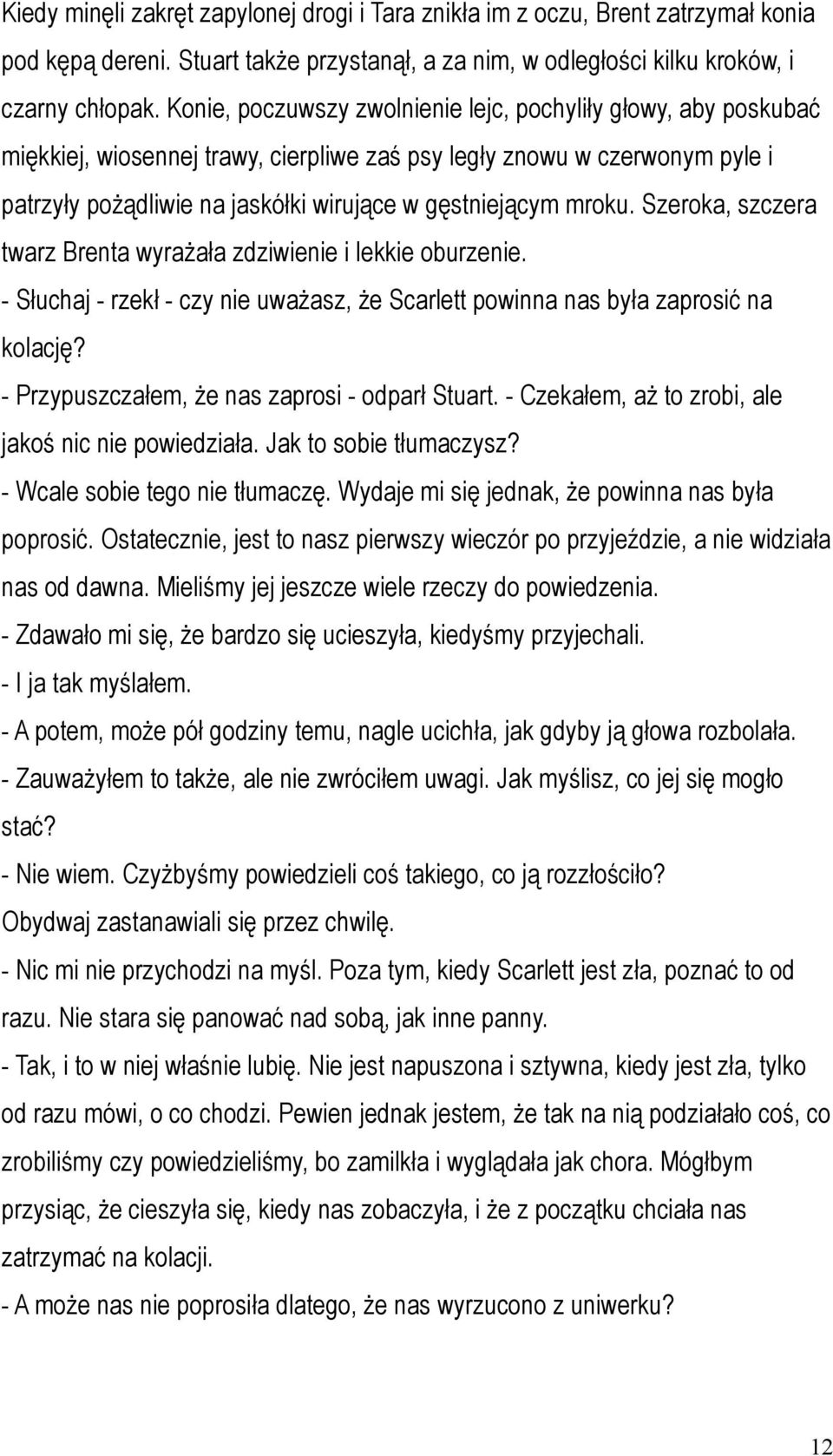 mroku. Szeroka, szczera twarz Brenta wyrażała zdziwienie i lekkie oburzenie. - Słuchaj - rzekł - czy nie uważasz, że Scarlett powinna nas była zaprosić na kolację?