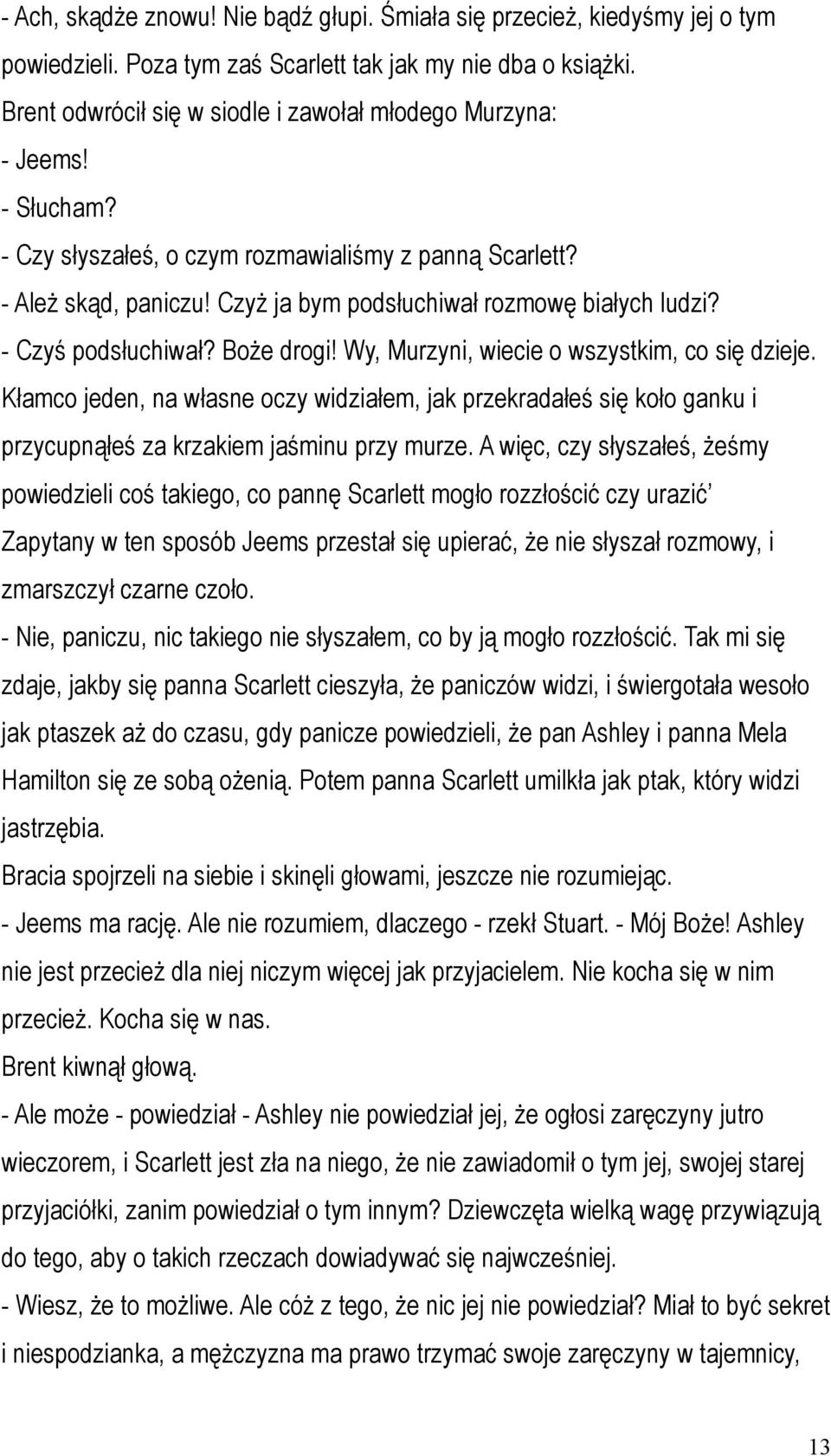 - Czyś podsłuchiwał? Boże drogi! Wy, Murzyni, wiecie o wszystkim, co się dzieje. Kłamco jeden, na własne oczy widziałem, jak przekradałeś się koło ganku i przycupnąłeś za krzakiem jaśminu przy murze.