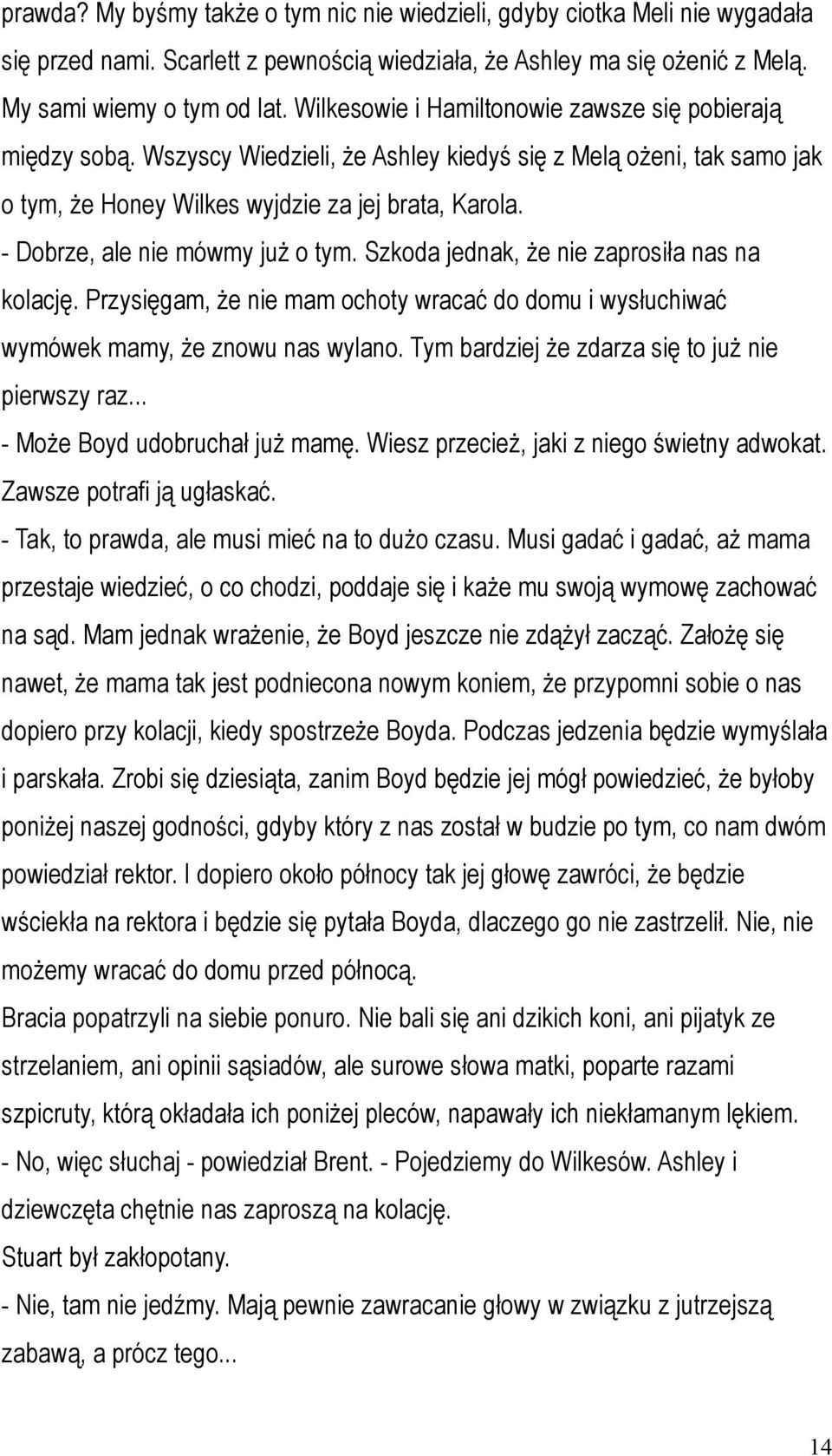 - Dobrze, ale nie mówmy już o tym. Szkoda jednak, że nie zaprosiła nas na kolację. Przysięgam, że nie mam ochoty wracać do domu i wysłuchiwać wymówek mamy, że znowu nas wylano.