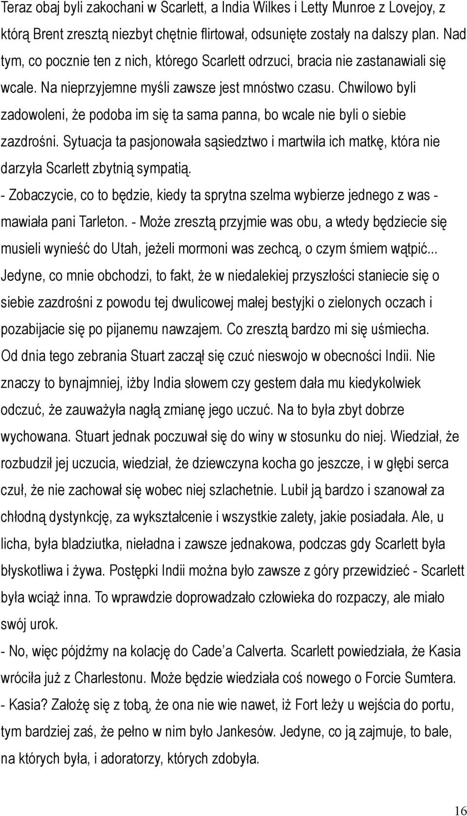 Chwilowo byli zadowoleni, że podoba im się ta sama panna, bo wcale nie byli o siebie zazdrośni. Sytuacja ta pasjonowała sąsiedztwo i martwiła ich matkę, która nie darzyła Scarlett zbytnią sympatią.