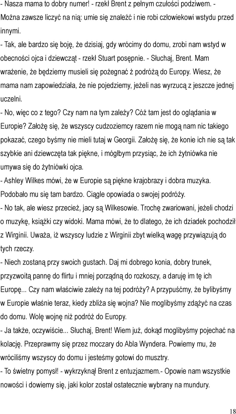 Mam wrażenie, że będziemy musieli się pożegnać ż podróżą do Europy. Wiesz, że mama nam zapowiedziała, że nie pojedziemy, jeżeli nas wyrzucą z jeszcze jednej uczelni. - No, więc co z tego?