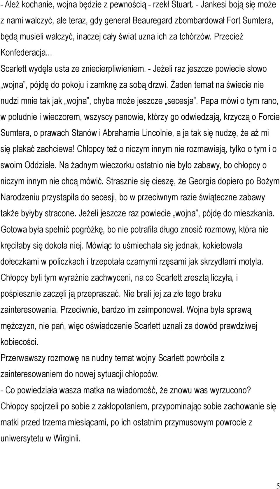 .. Scarlett wydęła usta ze zniecierpliwieniem. - Jeżeli raz jeszcze powiecie słowo wojna, pójdę do pokoju i zamknę za sobą drzwi.