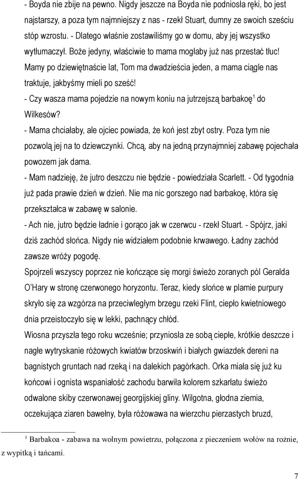 Mamy po dziewiętnaście lat, Tom ma dwadzieścia jeden, a mama ciągle nas traktuje, jakbyśmy mieli po sześć! - Czy wasza mama pojedzie na nowym koniu na jutrzejszą barbakoę 1 do Wilkesów?