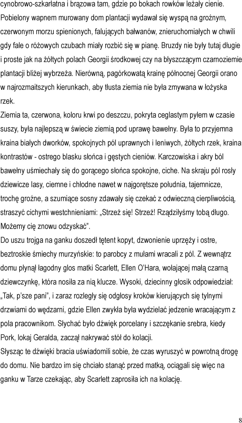 Bruzdy nie były tutaj długie i proste jak na żółtych polach Georgii środkowej czy na błyszczącym czarnoziemie plantacji bliżej wybrzeża.