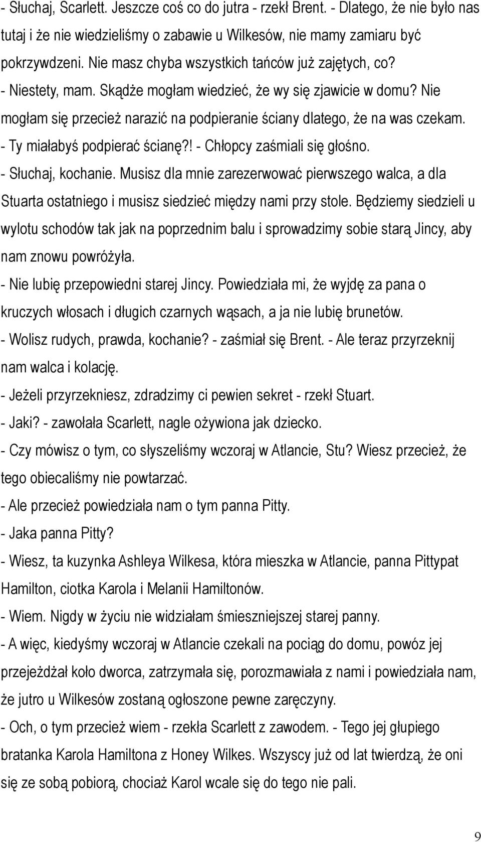 - Ty miałabyś podpierać ścianę?! - Chłopcy zaśmiali się głośno. - Słuchaj, kochanie. Musisz dla mnie zarezerwować pierwszego walca, a dla Stuarta ostatniego i musisz siedzieć między nami przy stole.