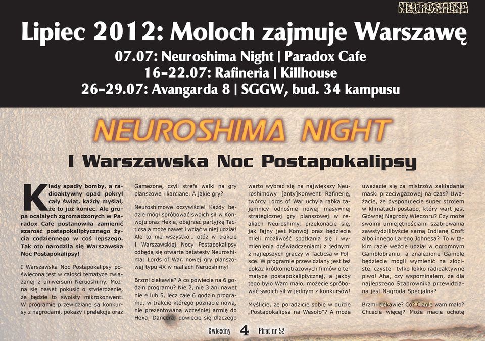 Ale grupa ocalałych zgromadzonych w Paradox Cafe postanowiła zamienić szarość postapokaliptycznego życia codziennego w coś lepszego. Tak oto narodziła się Warszawska Noc Postapokalipsy!