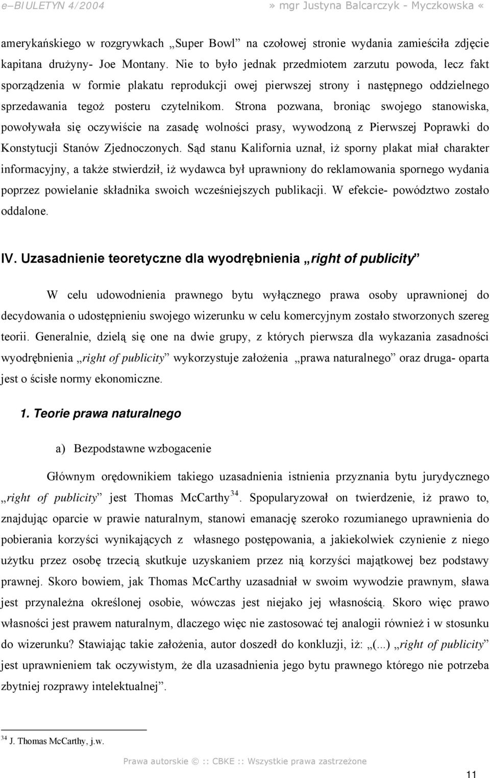 Strona pozwana, broniąc swojego stanowiska, powoływała się oczywiście na zasadę wolności prasy, wywodzoną z Pierwszej Poprawki do Konstytucji Stanów Zjednoczonych.