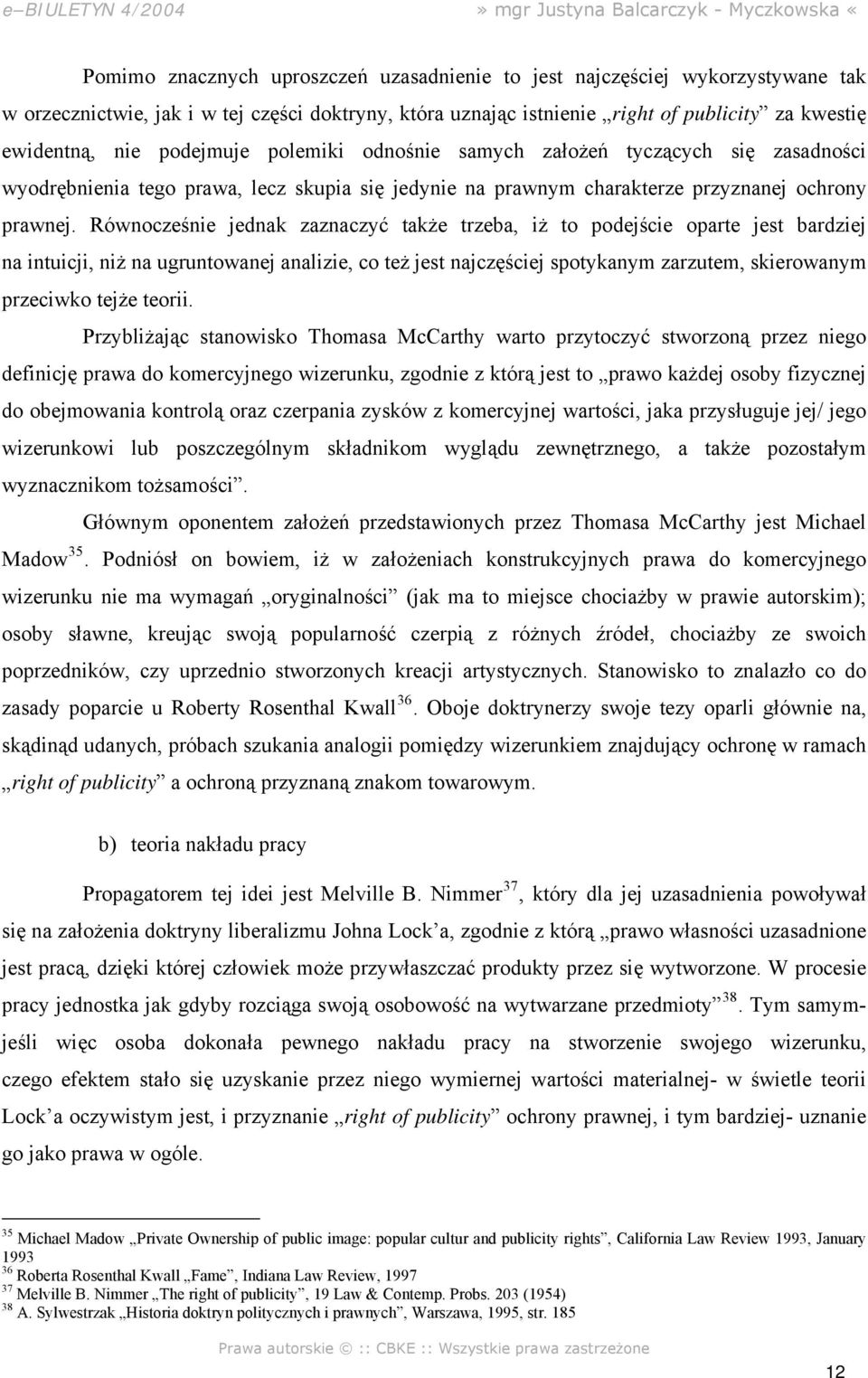 Równocześnie jednak zaznaczyć także trzeba, iż to podejście oparte jest bardziej na intuicji, niż na ugruntowanej analizie, co też jest najczęściej spotykanym zarzutem, skierowanym przeciwko tejże