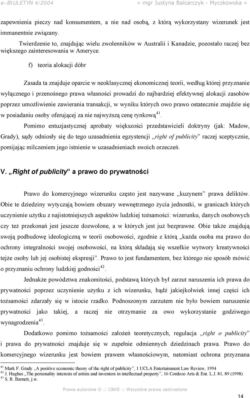 f) teoria alokacji dóbr Zasada ta znajduje oparcie w neoklasycznej ekonomicznej teorii, według której przyznanie wyłącznego i przenośnego prawa własności prowadzi do najbardziej efektywnej alokacji