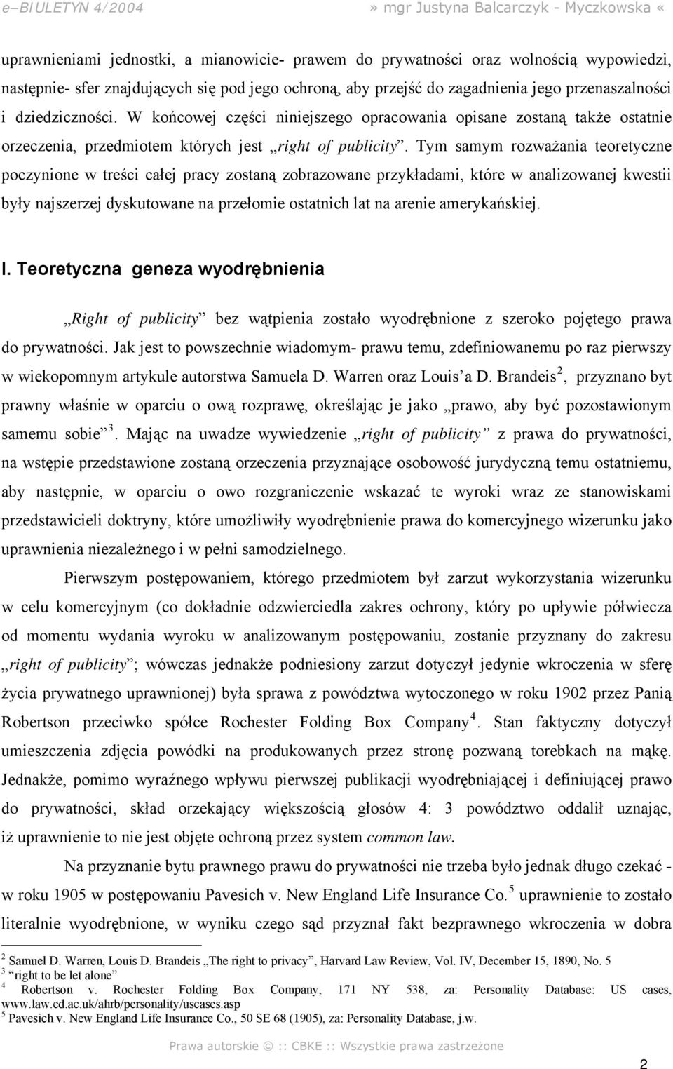 Tym samym rozważania teoretyczne poczynione w treści całej pracy zostaną zobrazowane przykładami, które w analizowanej kwestii były najszerzej dyskutowane na przełomie ostatnich lat na arenie