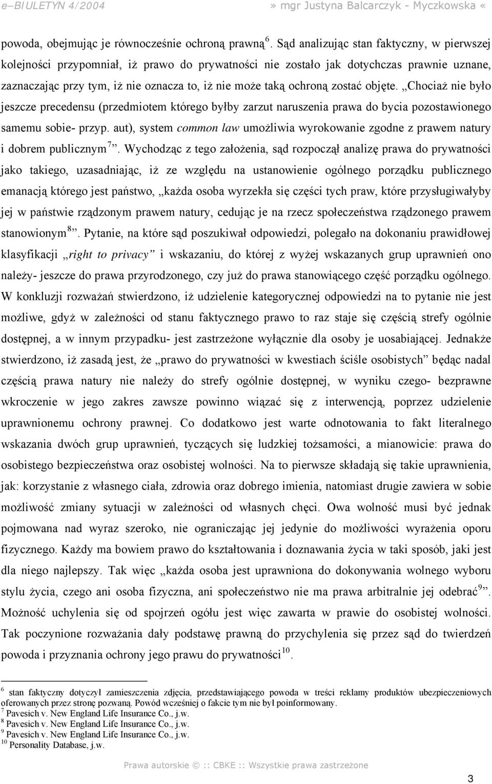 zostać objęte. Chociaż nie było jeszcze precedensu (przedmiotem którego byłby zarzut naruszenia prawa do bycia pozostawionego samemu sobie- przyp.