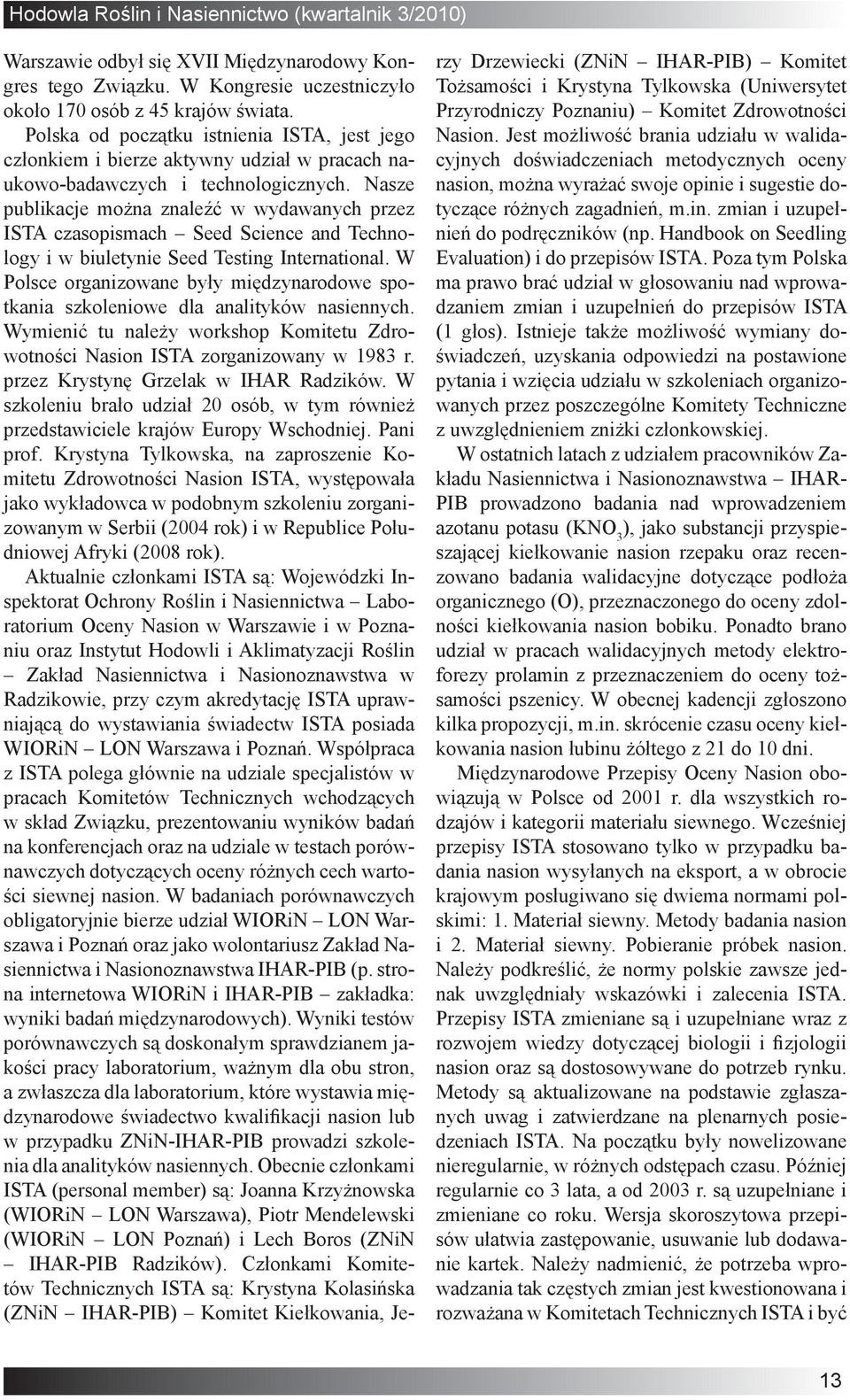 Nasze publikacje można znaleźć w wydawanych przez ISTA czasopismach Seed Science and Technology i w biuletynie Seed Testing International.