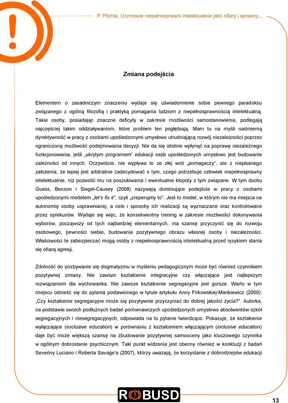 Mam tu na myśli nadmierną dyrektywność w pracy z osobami upośledzonymi umysłowo utrudniającą rozwój niezależności poprzez ograniczoną możliwość podejmowania decyzji.