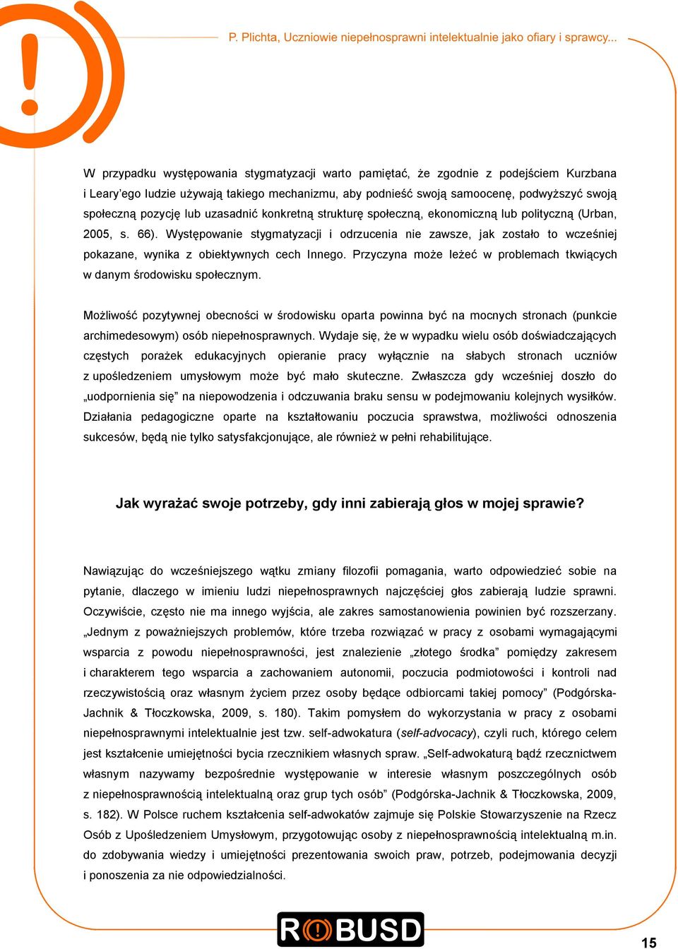 Występowanie stygmatyzacji i odrzucenia nie zawsze, jak zostało to wcześniej pokazane, wynika z obiektywnych cech Innego. Przyczyna może leżeć w problemach tkwiących w danym środowisku społecznym.