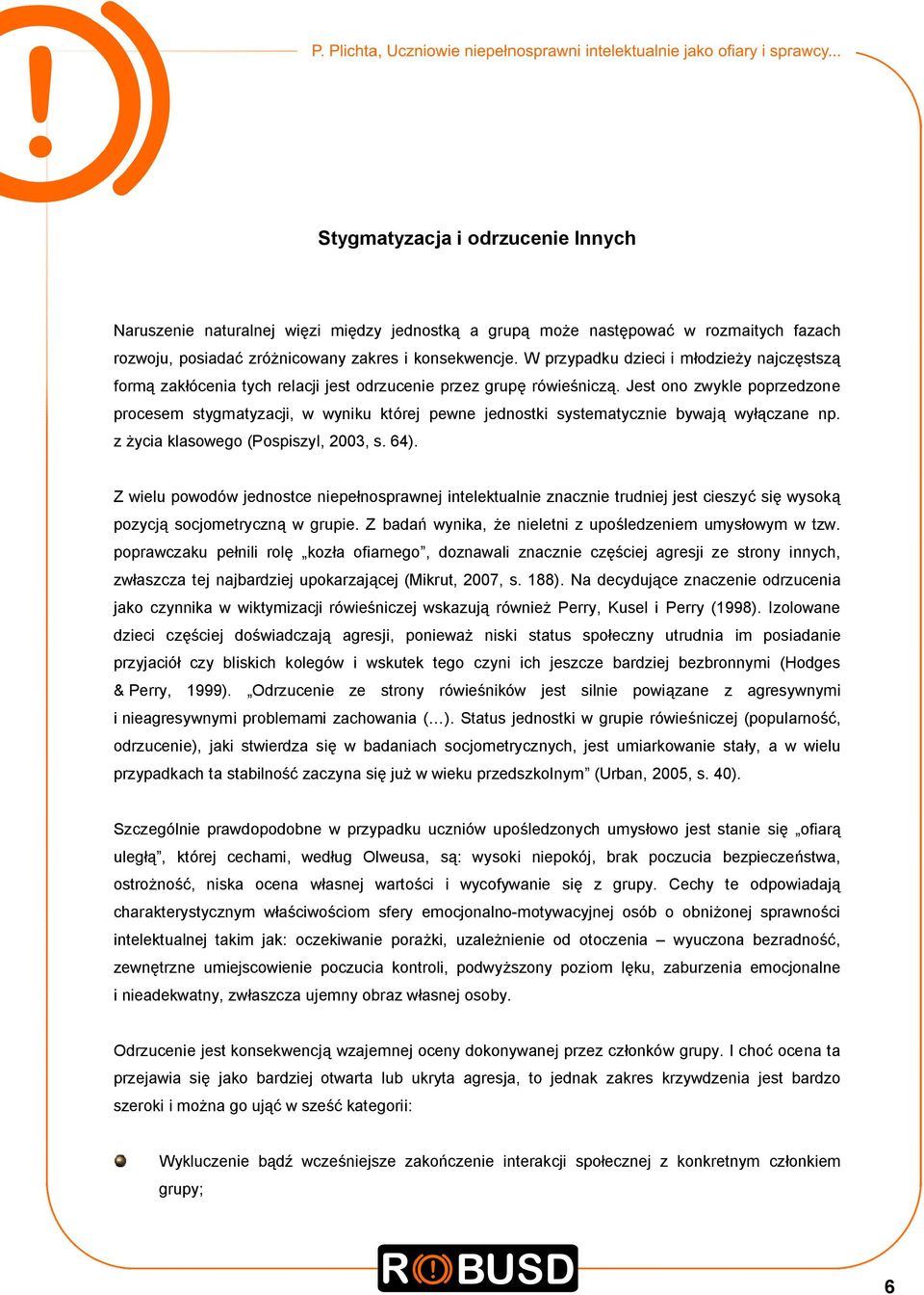 Jest ono zwykle poprzedzone procesem stygmatyzacji, w wyniku której pewne jednostki systematycznie bywają wyłączane np. z życia klasowego (Pospiszyl, 2003, s. 64).