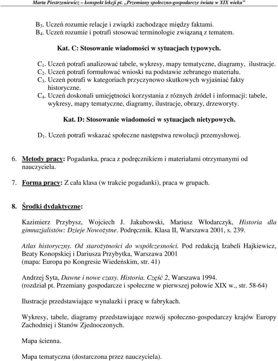 Uczeń potrafi w kategoriach przyczynowo skutkowych wyjaśniać fakty historyczne. C 4.