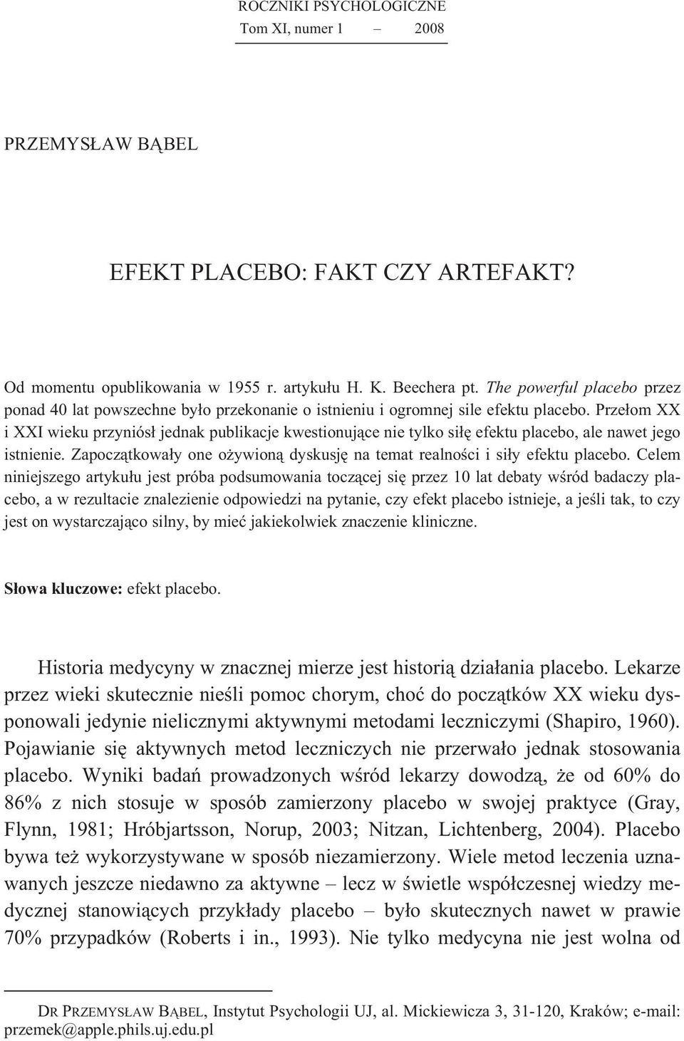 Prze om XX i XXI wieku przyniós jednak publikacje kwestionuj ce nie tylko si efektu placebo, ale nawet jego istnienie. Zapocz tkowa y one o ywion dyskusj na temat realno ci i si y efektu placebo.