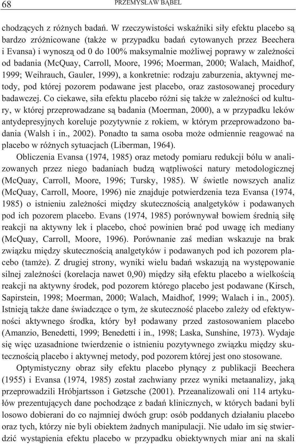badania (McQuay, Carroll, Moore, 1996; Moerman, 2000; Walach, Maidhof, 1999; Weihrauch, Gauler, 1999), a konkretnie: rodzaju zaburzenia, aktywnej metody, pod której pozorem podawane jest placebo,