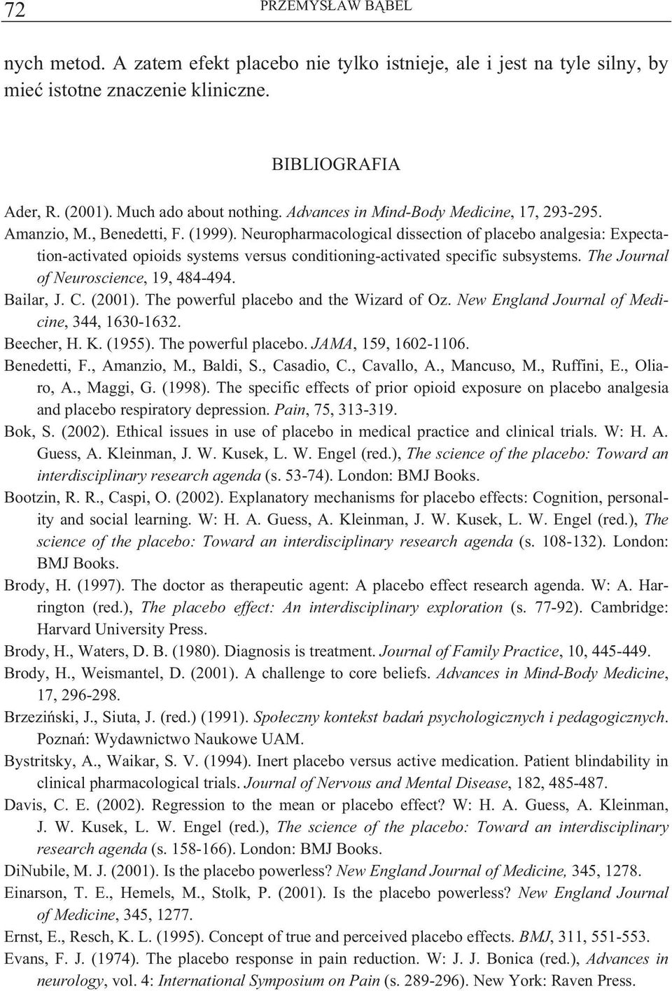 Neuropharmacological dissection of placebo analgesia: Expectation-activated opioids systems versus conditioning-activated specific subsystems. The Journal of Neuroscience, 19, 484-494. Bailar, J. C.